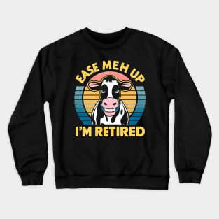 Ease meh up I'm Retired| cow lover Crewneck Sweatshirt